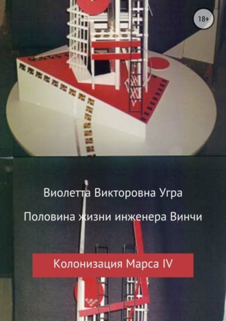 Виолетта Викторовна Угра. Половина жизни инженера Винчи. Колонизация Марса IV