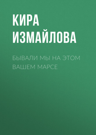 Кира Измайлова. Бывали мы на этом вашем Марсе