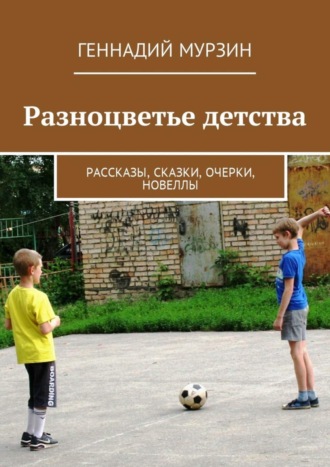 Геннадий Мурзин. Разноцветье детства. Рассказы, сказки, очерки, новеллы