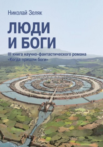 Николай Зеляк. Люди и боги. III книга научно-фантастического романа «Когда пришли боги»