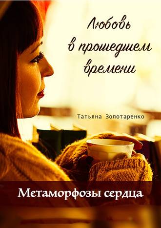 Обложка книги «Метаморфозы сердца. Любовь в прошедшем времени»