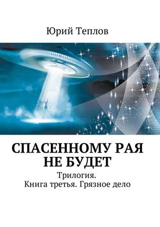 Юрий Теплов. Спасенному рая не будет. Трилогия. Книга третья. Грязное дело