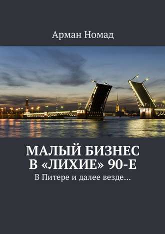 Арман Номад. Малый бизнес в «лихие» 90-е. В Питере и далее везде…