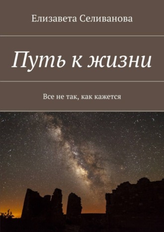 Елизавета Олеговна Селиванова. Путь к жизни. Все не так, как кажется