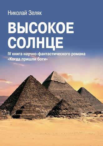 Николай Зеляк. Высокое солнце. IV книга научно-фантастического романа «Когда пришли боги»