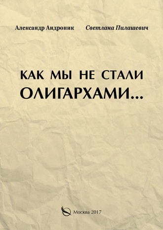 Александр Андроник. Как мы не стали олигархами…