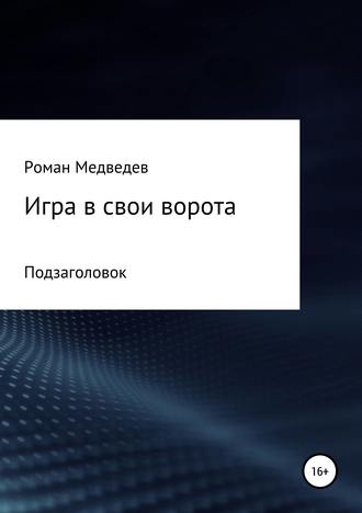 Роман Борисович Медведев. Игра в свои ворота