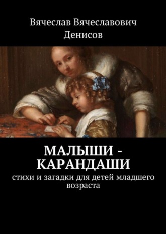 Вячеслав Вячеславович Денисов. Малыши-карандаши. Стихи и загадки для детей младшего возраста