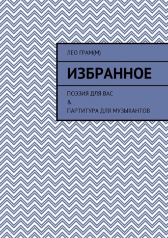Обложка книги «Избранное. Поэзия для вас & партитура для музыкантов»