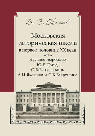 Обложка книги «Московская историческая школа в первой половине XX века. Научное творчество Ю. В. Готье, С. Б. Веселовского, А. И. Яковлева и С. В. Бахрушина»