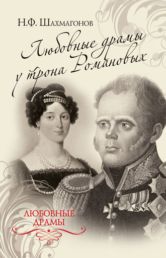 Николай Фёдорович Шахмагонов. Любовные драмы у трона Романовых