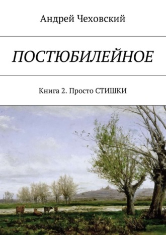 Андрей Чеховский. Постюбилейное. Книга 2. Просто СТИШКИ