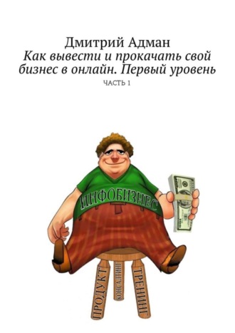 Обложка книги «Как вывести и прокачать свой бизнес в онлайн. Первый уровень. Часть 1»