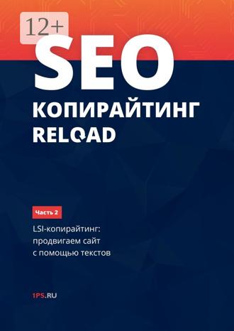 Обложка книги «SEO-копирайтинг RELOAD. Часть 2. LSI-копирайтинг: продвигаем сайт с помощью текстов»