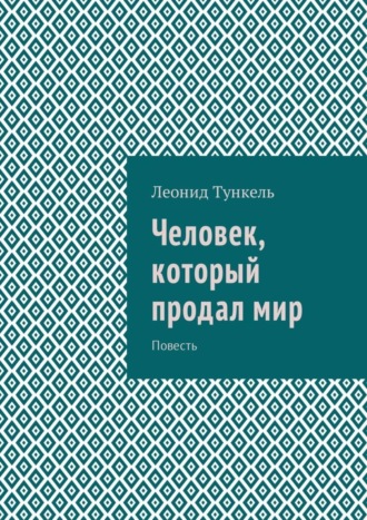 Леонид Маркович Тункель. Человек, который продал мир. Повесть