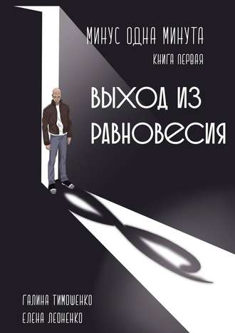 Галина Валентиновна Тимошенко. Минус одна минута. Книга первая. Выход из равновесия