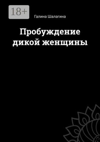Галина Шалагина. Пробуждение дикой женщины