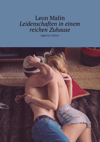 Leon Malin. Leidenschaften in einem reichen Zuhause. Agentur Amur