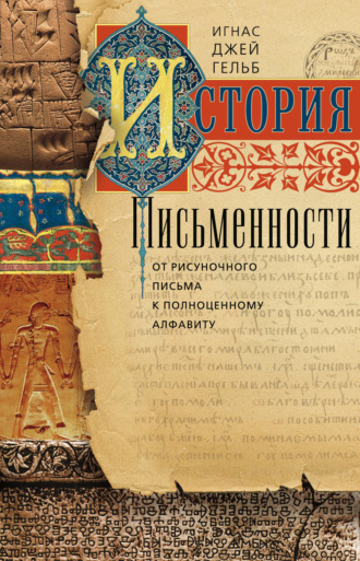 Игнас Дж. Гельб. История письменности. От рисуночного письма к полноценному алфавиту