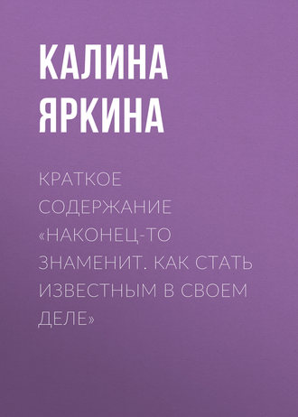 Обложка книги «Краткое содержание «Наконец-то знаменит. Как стать известным в своем деле»»