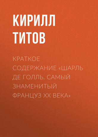 Обложка книги «Краткое содержание «Шарль де Голль. Самый знаменитый француз ХХ века»»