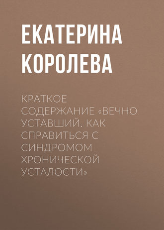 Обложка книги «Краткое содержание «Вечно уставший. Как справиться с синдромом хронической усталости»»