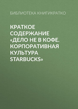 Обложка книги «Краткое содержание «Дело не в кофе. Корпоративная культура Starbucks»»