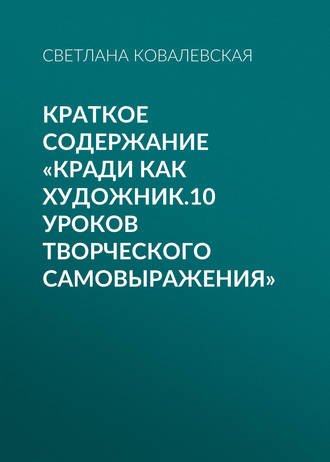 Обложка книги «Краткое содержание «Кради как художник.10 уроков творческого самовыражения»»