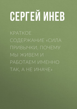 Обложка книги «Краткое содержание «Сила привычки. Почему мы живем и работаем именно так, а не иначе»»
