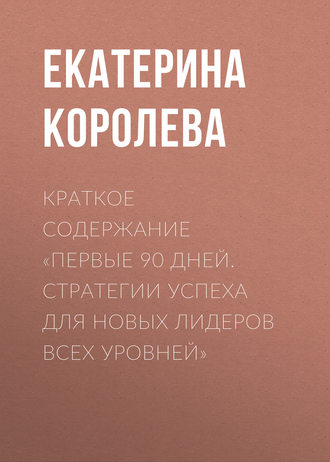Обложка книги «Краткое содержание «Первые 90 дней. Стратегии успеха для новых лидеров всех уровней»»