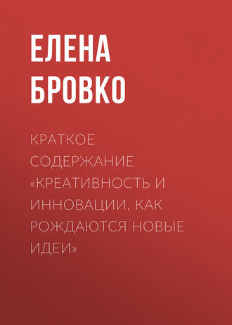 Обложка книги «Краткое содержание «Креативность и инновации. Как рождаются новые идеи»»