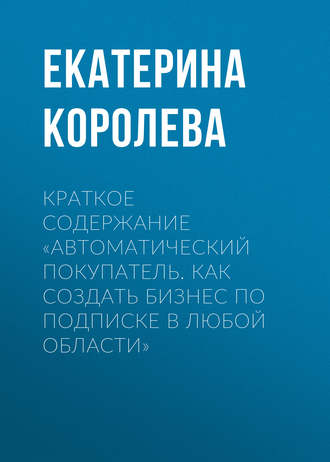 Обложка книги «Краткое содержание «Автоматический покупатель. Как создать бизнес по подписке в любой области»»