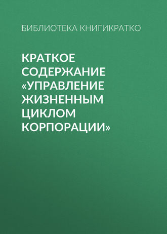 Обложка книги «Краткое содержание «Управление жизненным циклом корпорации»»