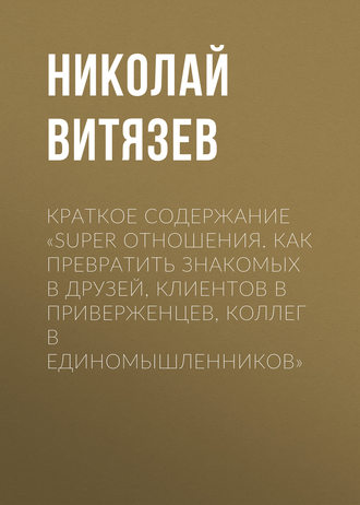 Обложка книги «Краткое содержание «SUPER отношения. Как превратить знакомых в друзей, клиентов в приверженцев, коллег в единомышленников»»