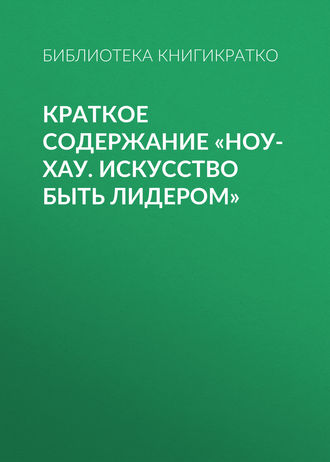 Обложка книги «Краткое содержание «Ноу-хау. Искусство быть лидером»»