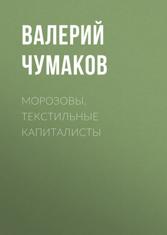 Валерий Юрьевич Чумаков. Морозовы. Текстильные капиталисты