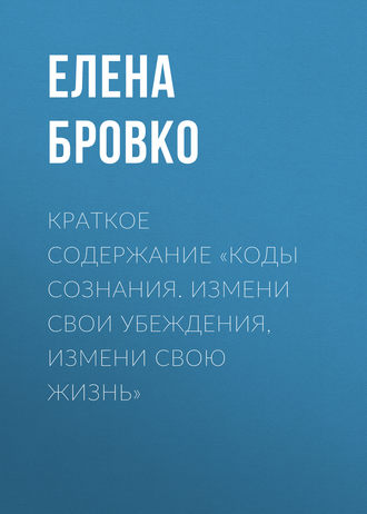 Обложка книги «Краткое содержание «Коды сознания. Измени свои убеждения, измени свою жизнь»»