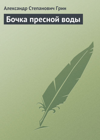 Александр Грин. Бочка пресной воды