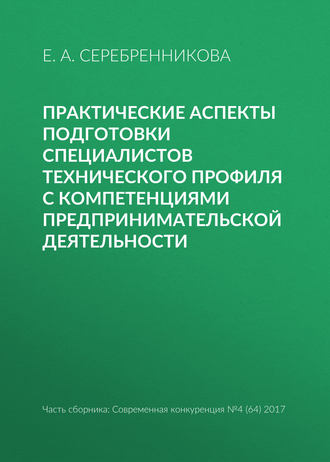 Е. А. Серебренникова. Практические аспекты подготовки специалистов технического профиля с компетенциями предпринимательской деятельности