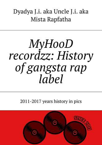 Обложка книги «MyHooD recordzz: History of gangsta rap label. 2011–2017 years history in pics»