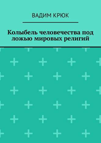 Обложка книги «Колыбель человечества под ложью мировых религий»