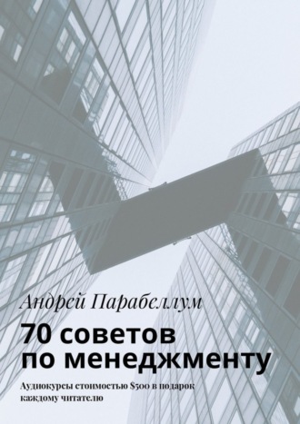 Андрей Парабеллум. 70 советов по менеджменту. Аудиокурсы стоимостью $500 в подарок каждому читателю