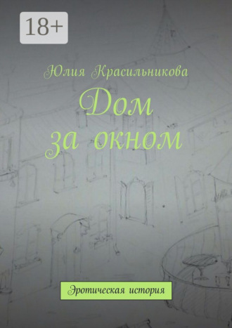 Обложка книги «Дом за окном. Эротическая история»