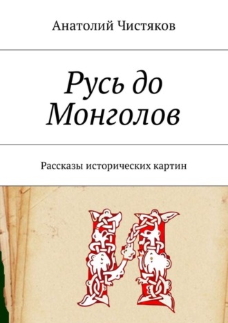 Анатолий Николаевич Чистяков. Русь до Монголов. Рассказы исторических картин