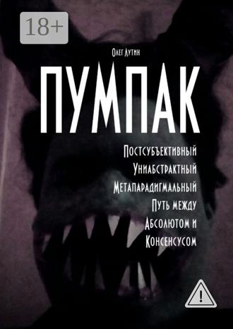 Обложка книги «ПУМПАК. Постсубъективный Униабстрактный Метапарадигмальный Путь между Абсолютом и Консенсусом»