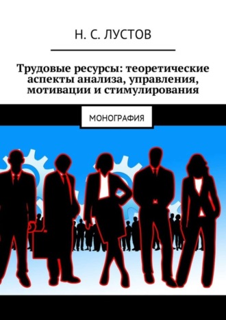 Обложка книги «Трудовые ресурсы: теоретические аспекты анализа, управления, мотивации и стимулирования. Монография»