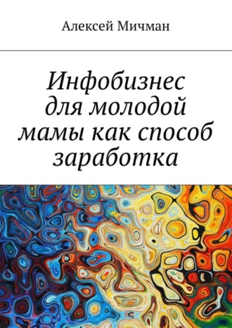 Обложка книги «Инфобизнес для молодой мамы как способ заработка»