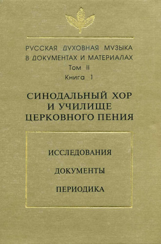 Группа авторов. Русская духовная музыка в документах и материалах. Том 2. Книга 1: Синодальный хор и училище церковного пения. Исследования. Документы. Периодика