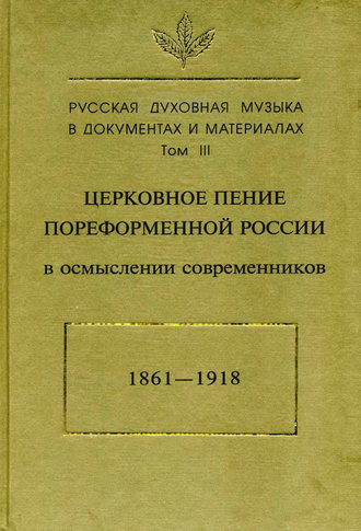 Обложка книги «Русская духовная музыка в документах и материалах. Том3: Церковное пение пореформенной России в осмыслении современников (1861–1918)»