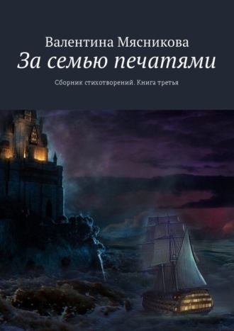 Валентина Серафимовна Мясникова. За семью печатями. Сборник стихотворений. Книга третья